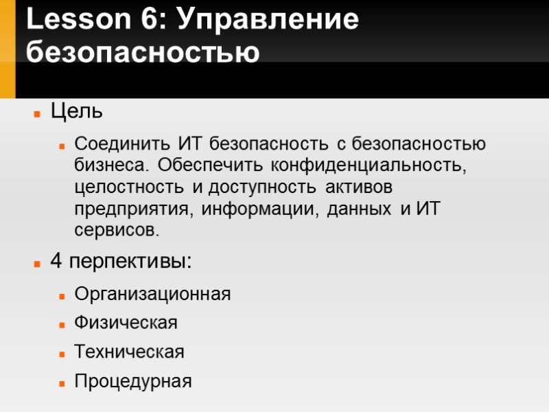 Lesson 6: Управление безопасностью Цель Соединить ИТ безопасность с безопасностью бизнеса. Обеспечить конфиденциальность, целостность